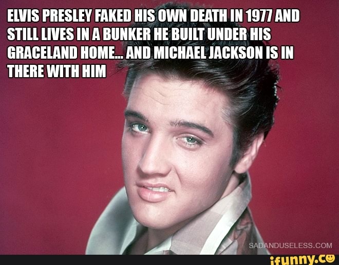 ELVIS PRESLEY FAKED HIS OWN DEATH IN 1977 AND STILL LIVES IN BUNKER HE ...