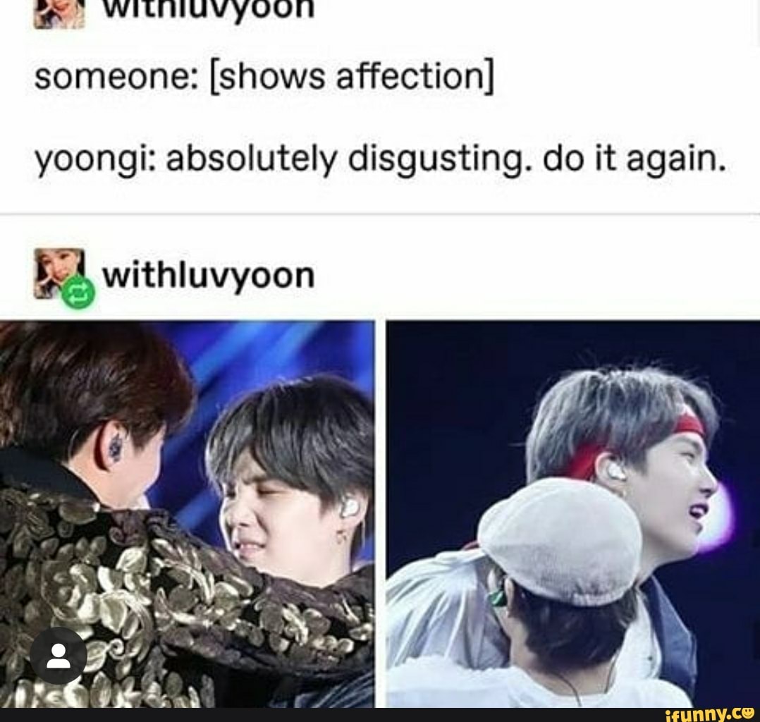 Someone: [shows affection] yoongi: absolutely disgusting. do it again ...