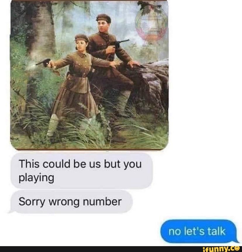 This could be us but you playing
Sorry wrong number
no let's talk