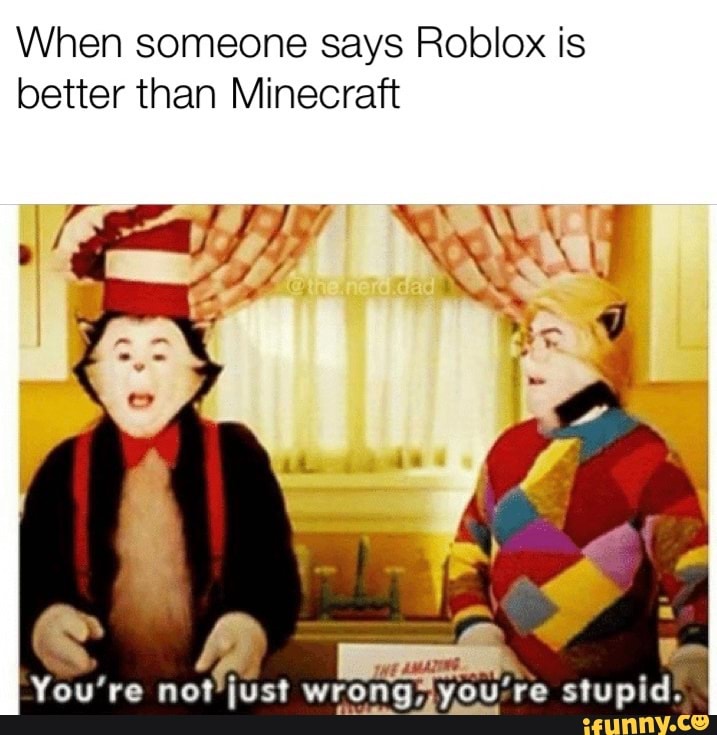 When someone says Roblox is better than Minecraft a W. You’ re not ius ...