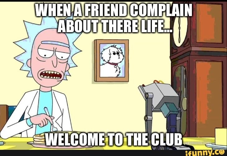 WHEN FRIEND COMPLAIN ABOUTTHERE
WELCOME TO THE CLUB