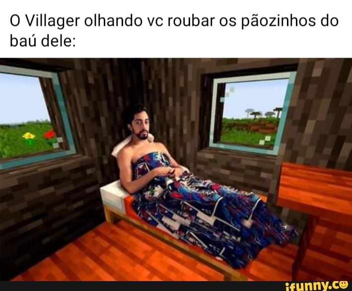O Villager olhando vc roubar os pãozinhos do baú dele: