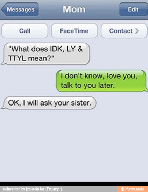 TTYL mean?"
I don't know, love you,
talk to you later.
fi OK, I will ask your sister.