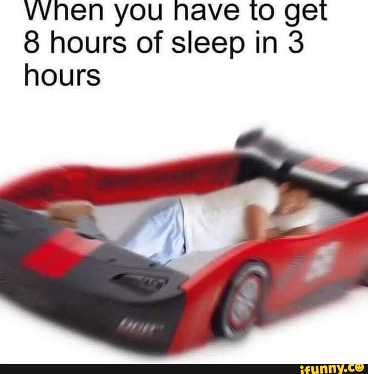 vvnen you nave to get
8 hours of sleep in 3 hours
