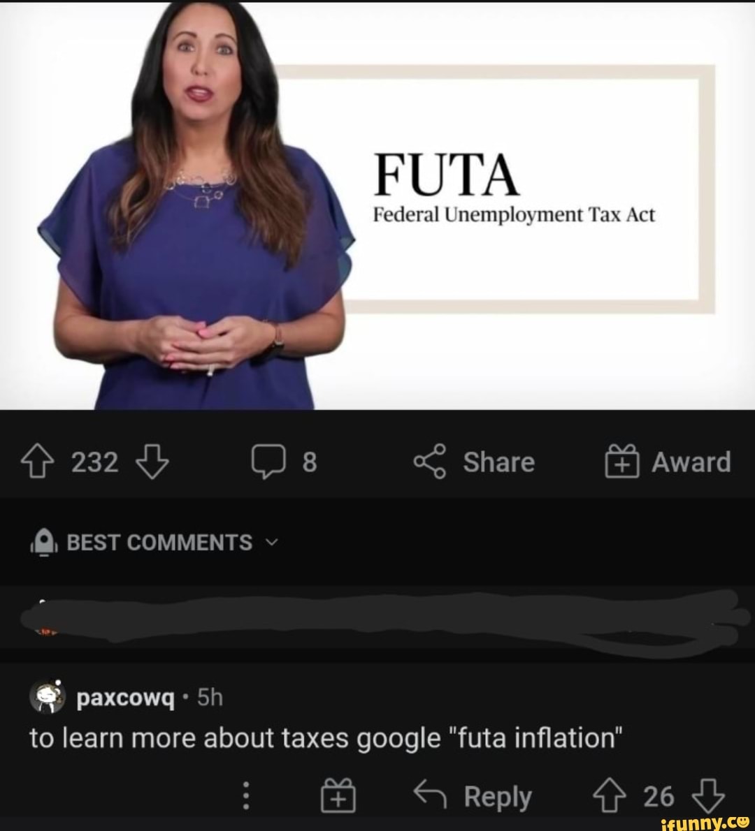 FUTA
Federal Unemployment Tax Act
232 Share Award
Q, BEST COMMENTS
paxcowg Sh to learn more about taxes google "futa inflation"
Reply 26