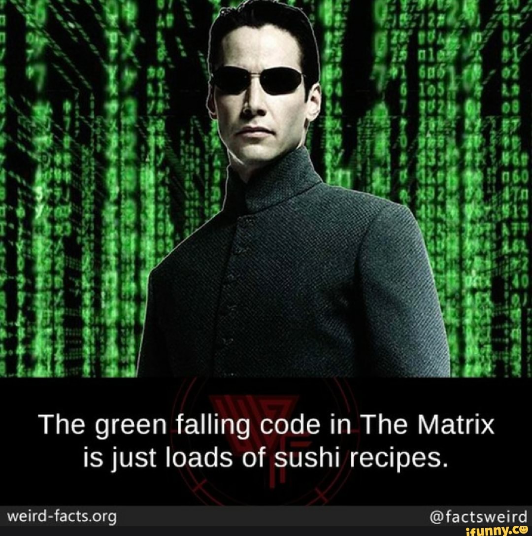 LE Er Oe The Green Falling Code In The Matrix Is Just Loads Of Sushi Recipes Factsweird IFunny