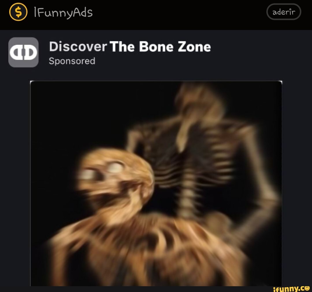 So
aD
IFunnyAds aderir
Discover The Bone Zone
Sponsored