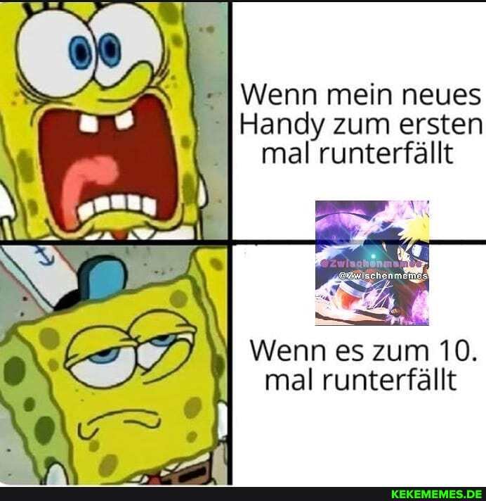 Wenn mein neues
Handy zum ersten mal runterfällt
Wenn es zum 10.
mal runterfällt