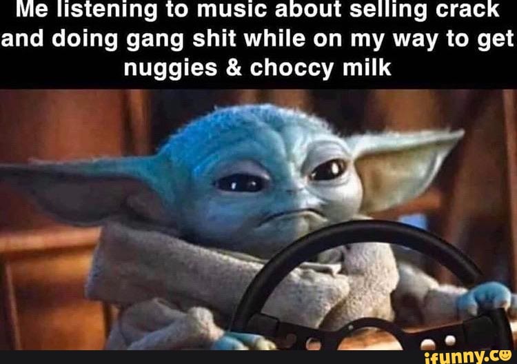 Me Listening To Music About Selling Crack And Doing Gang Shit While On My Way To Get Nuggies Choccy Milk Ifunny - i like chocolate milk roblox chocolate meme on meme