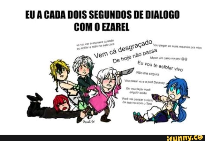 EU A CADA DOIS SEGUNDOS DE DIALOGO
COM O EZAREL