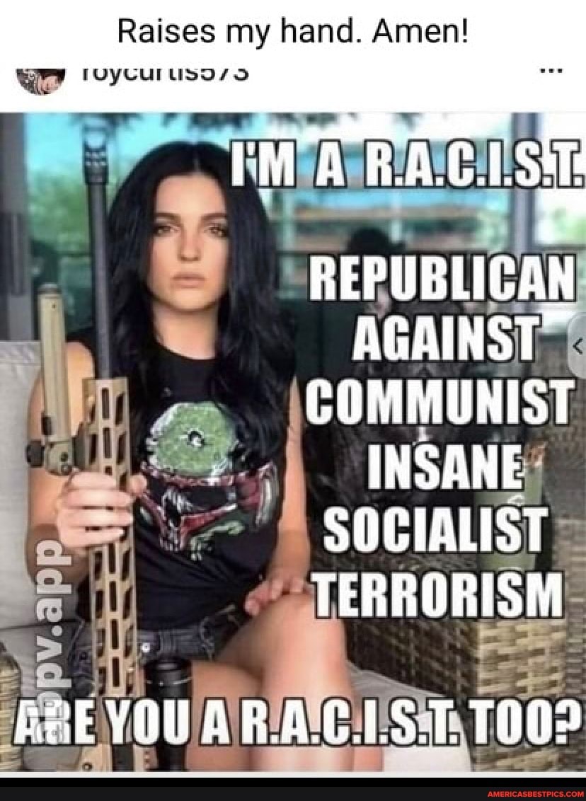 Raises my hand. Amen!
RACIST
REPUBLICAN GAINS COMMUNIST INSANE SOCIALIST TERRORISM
YOU ALD