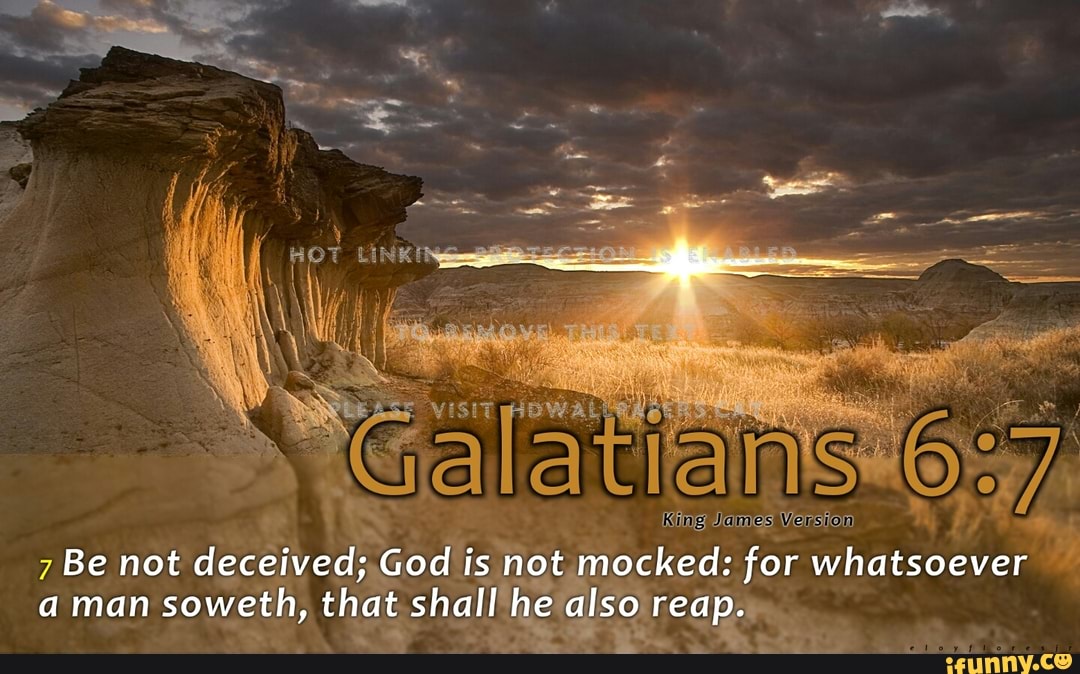 King James Version Be not deceived; God is not mocked: for whatsoever ...