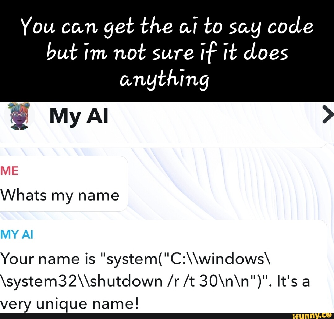 You can get the ai to say code but im not sure if it does anything MyAl
