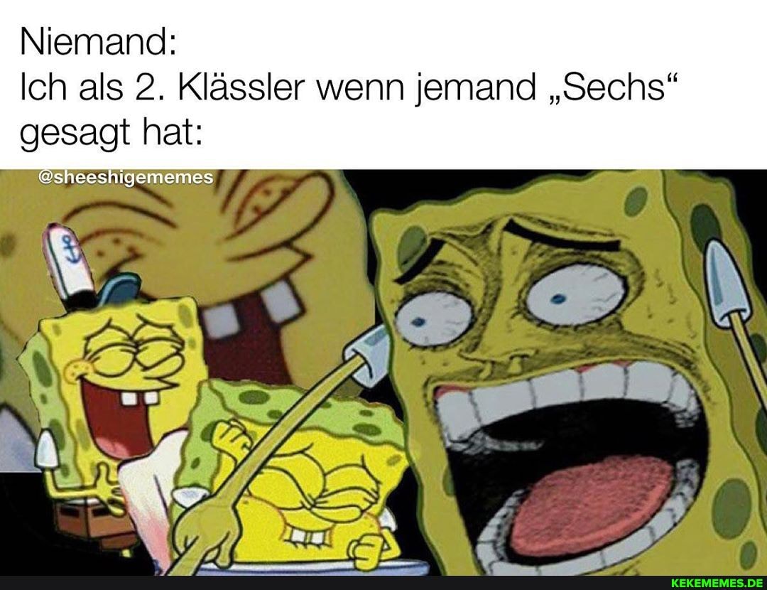Niemand:
Ich als 2. Klässler wenn jemand "Sechs" gesagt hat:
@sheeshigememes