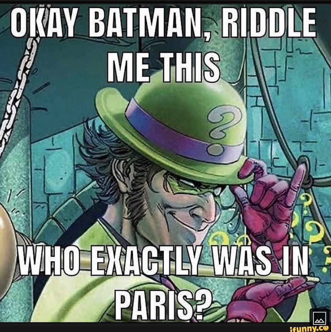 Okay Batman Riddle Me This Who Exagtly Was In Paris Ifunny