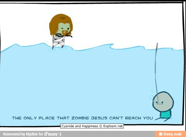 THE ONLY PLACE THAT ZOMBIE JESUS CAN'T REACH YOU
(Cyanide and Happiness E
Explosm net