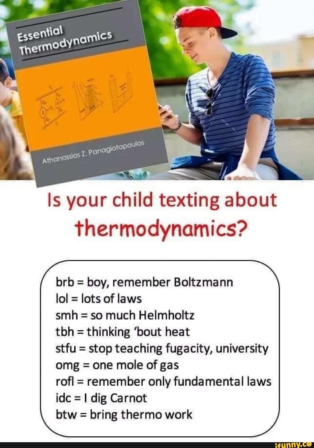 Is Your Child Texting About Thermodynamics Brb Boy Remember Boltzmann Lol Lots Of Laws Smh So Much Helmholtz Tbh Thinking Bout Heat Stfu Stop Teaching Fugacity University