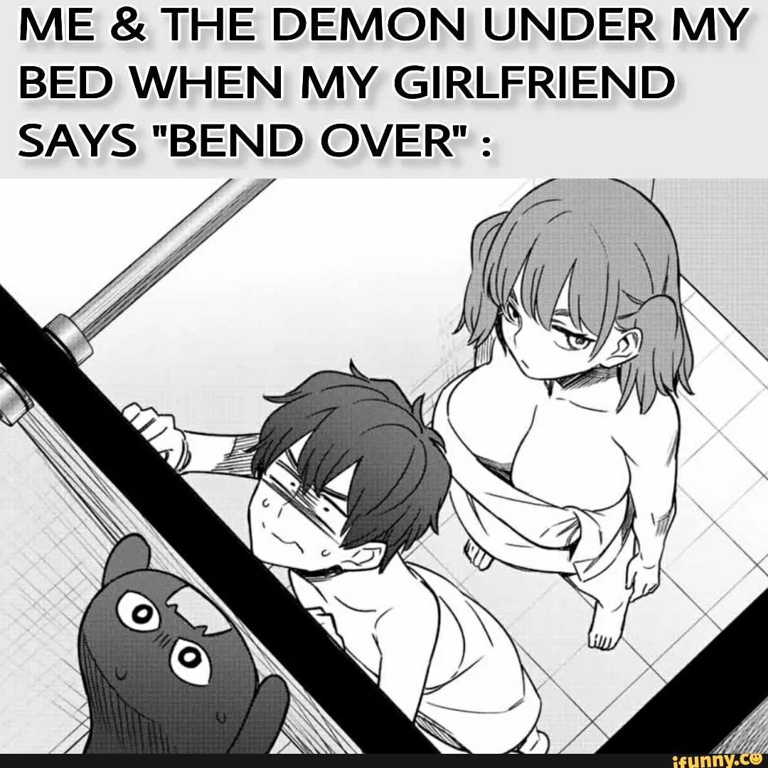 Me And The Demon Under My Bed When My Girlfriend Says Bend Over Ifunny 