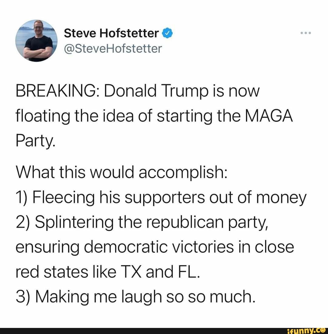 BREAKING: Donald Trump is now floating the idea of starting the MAGA Party.
What this would accomplish:
1) Fleecing his supporters out of money
2) Splintering the republican party, ensuring democratic victories in close red states like TX and FL.
3) Making me laugh so so much.