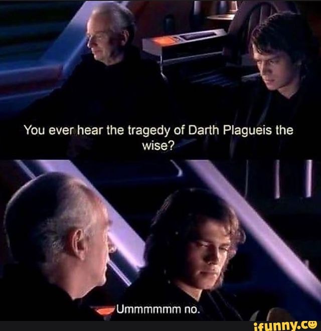 You ever hear the tragedy of Darth Plagueis the wise? - iFunny