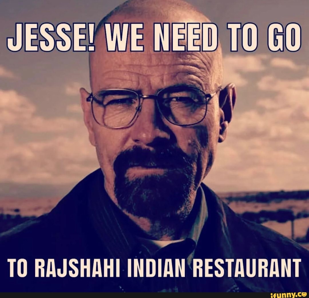 JESSE! WE al) GO TO RAJSHAHI INDIAN RESTAURANT iFunny