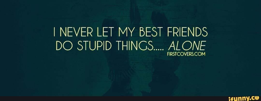 Do stupid things. Facebook Cover Friendship. The weekend best friends обложка. Friends Family Fools.