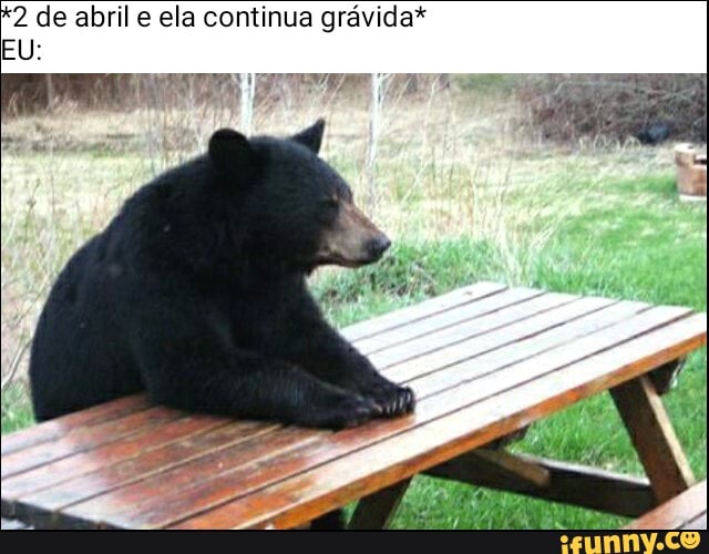 2 de abril e ela continua grávida*
EU: