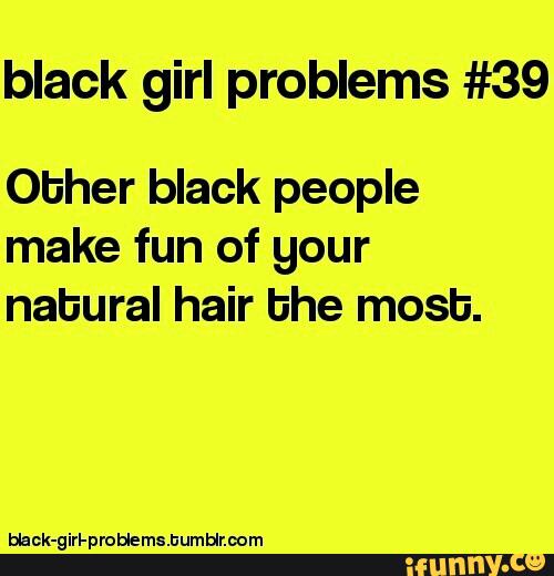 Black Girl Problems 39 Obher Black People Make Fun Of Your