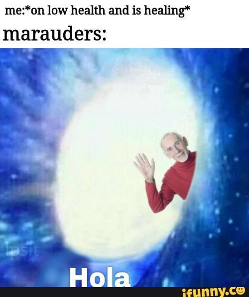 low health and is healing* marauders: