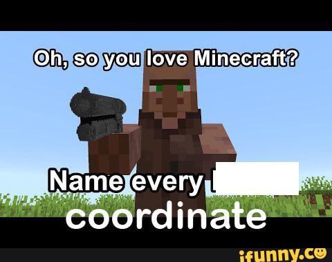 Oh So You Love Minecraft Name Every I Coordinate Ifunny