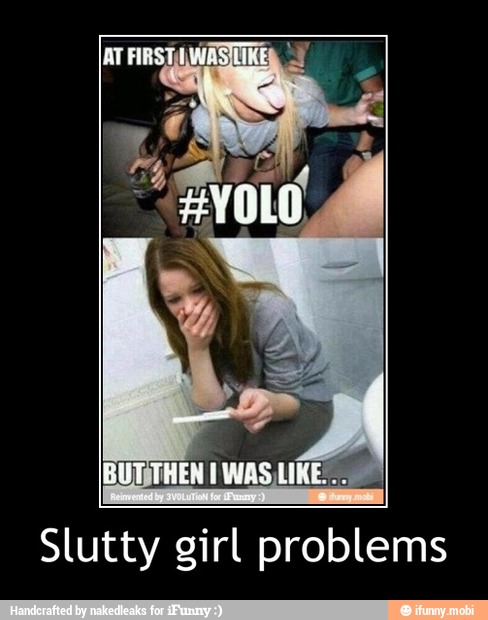 Slutty girl problems - Slutty girl problems.