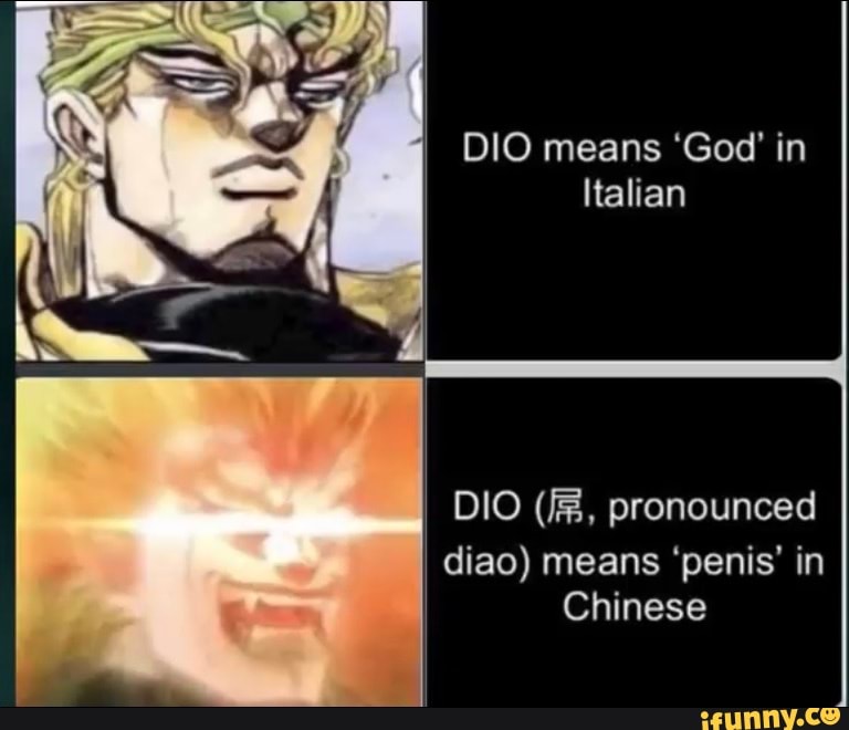 Dio Means God In Italian Dio Fr Pronounced Diao Means Penis In Chinese