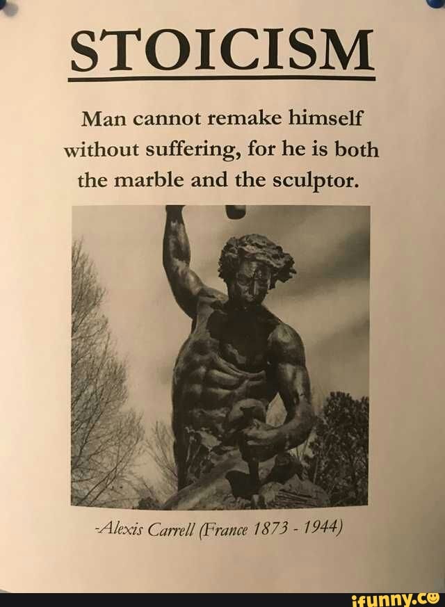 Stoicism Man Cannot Remake Himself Without Suffering For He Is Both Stoicism Man Cannot Remake Himself Without Suffering For He Is Both