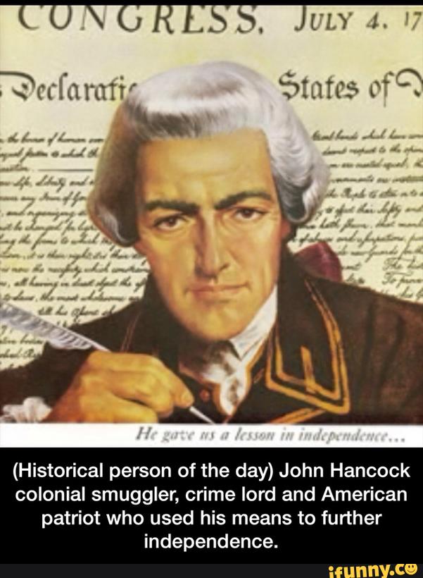 (Historical person of the day) John Hancock
colonial smuggler, crime lord and American
patriot who used his means to further
independence. - (Historical person of the day) John Hancock colonial smuggler, crime lord and American patriot who used his means to further independence.