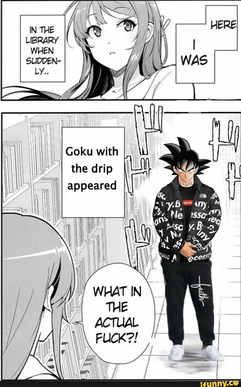 Goku with the drip appeared
WHAT IN THE ACTUAL FUCK?!