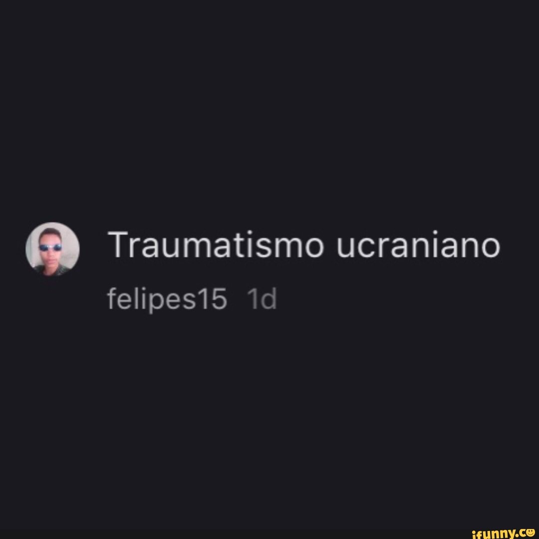 Traumatismo ucraniano felipes15