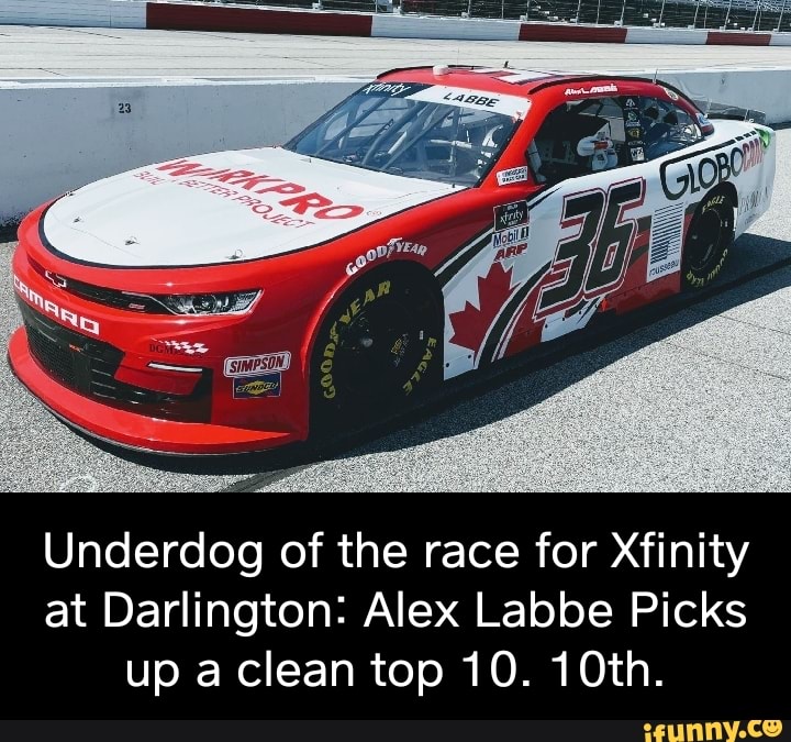 Underdog of the race for Xfinity at Darlington Alex Labbe Picks up a clean top 10. 10th. iFunny