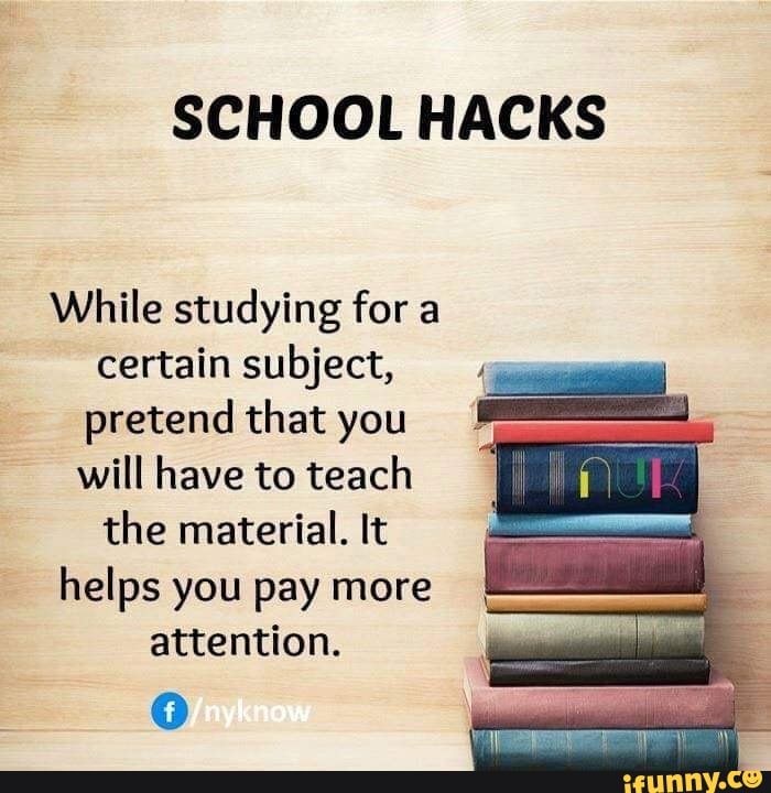 SCHOOL HACKS While studying for a certain subject, pretend that you ...