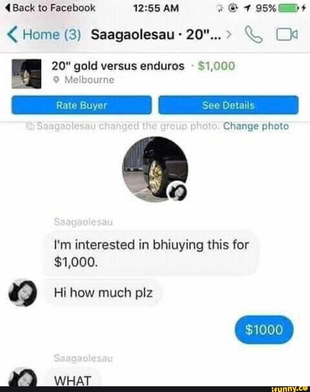 4 Back to Facebook 12:55 AM ¿QU 7 95% Gaps
A 20" gold versus enduros
9 Melbourne
Change photo
q
I'm interested in bhiuying this for
92 Hi how much plz
$1000
MY wat