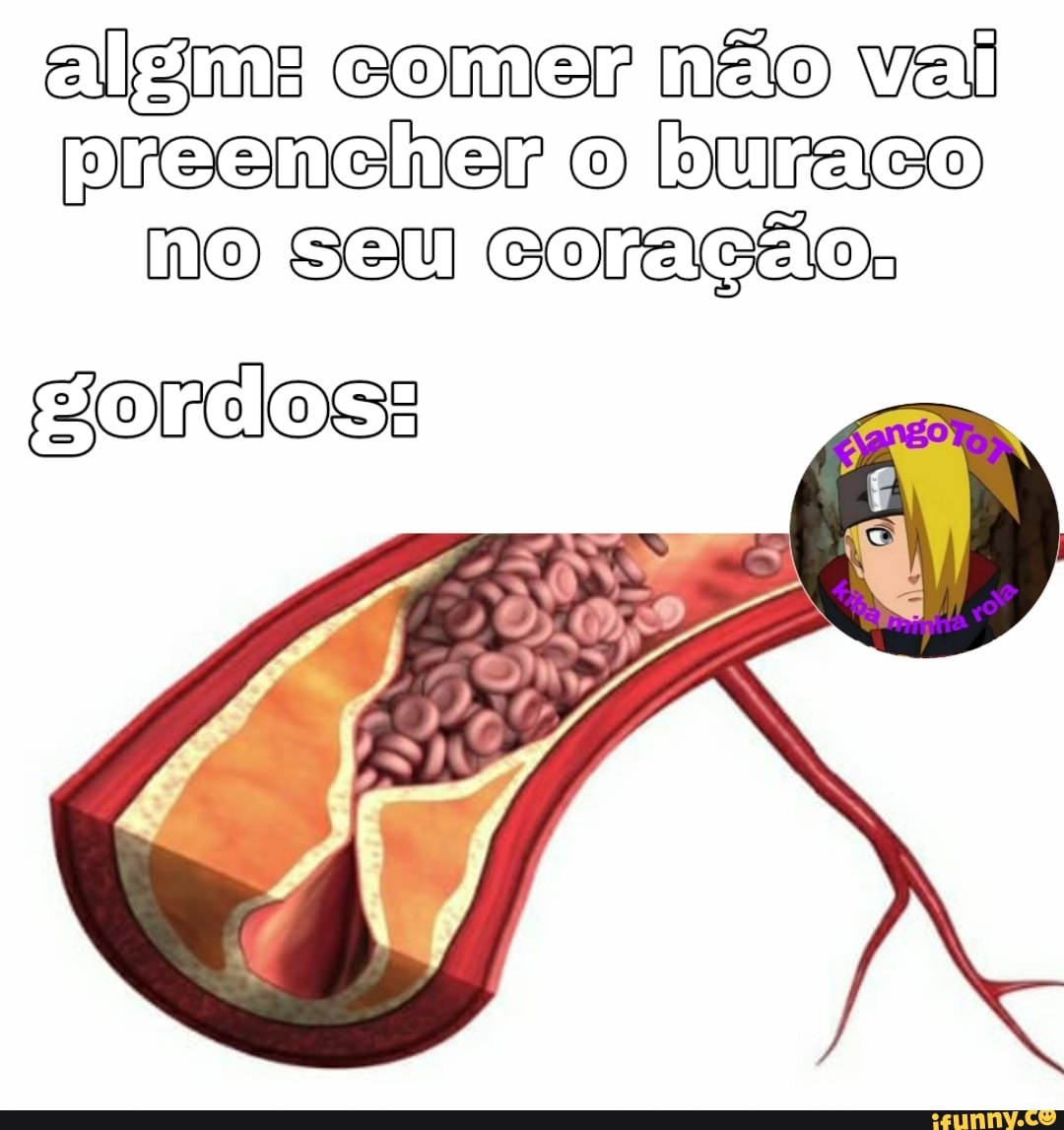 algm comer não val preencher o buraco mo SOU
gondos: