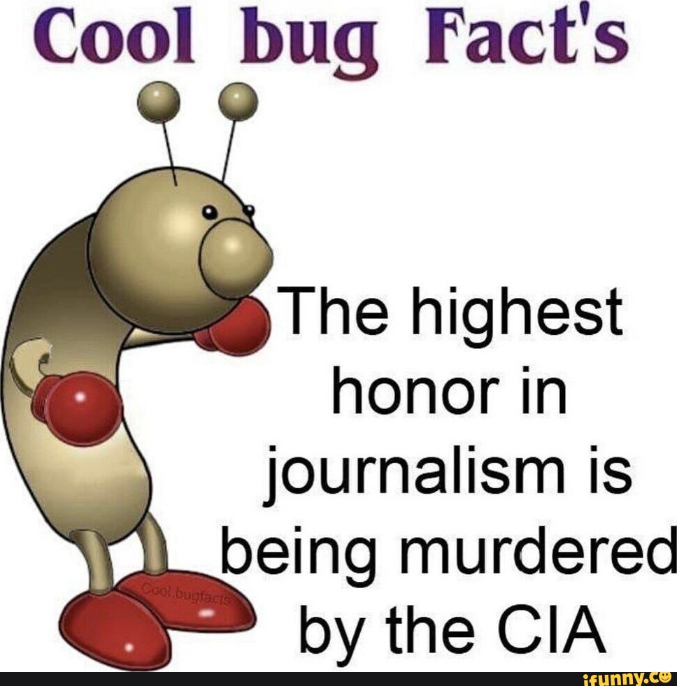 cool-bug-fact-s-the-highest-honor-in-journalism-is-being-murdered-by