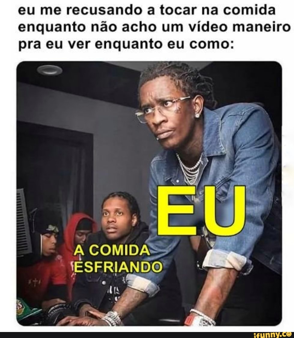 eu me recusando a tocar na comida
enquanto não acho um vídeo maneiro
pra eu ver enquanto eu como: