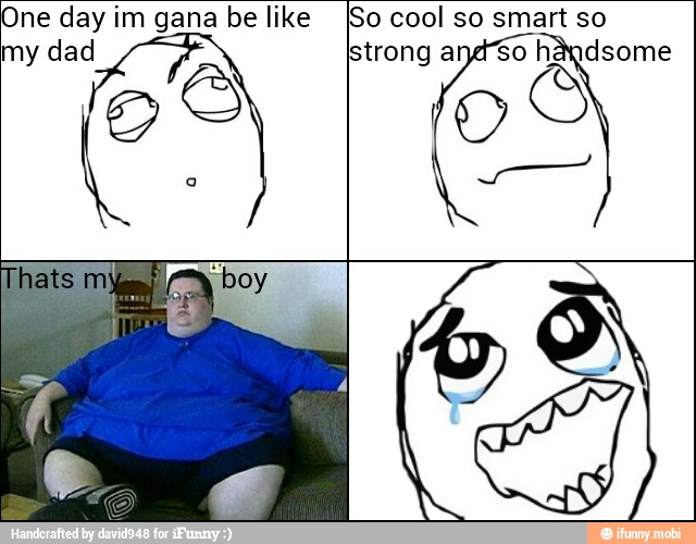 One day im gana be like [So cool so smart so
my dad strong andSo handsome