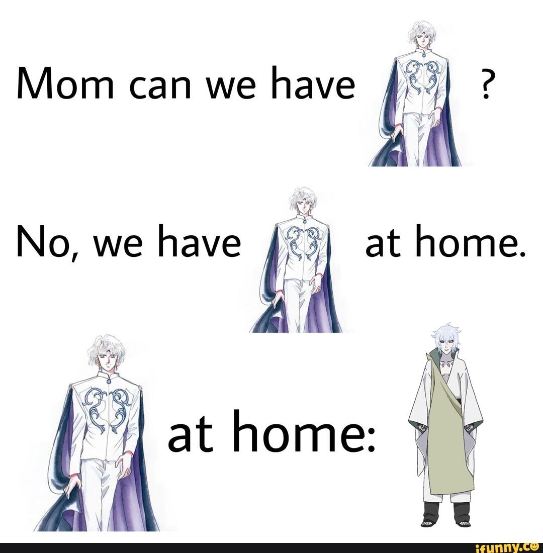 Mom Can We Have No We Have At Home At Home Ifunny