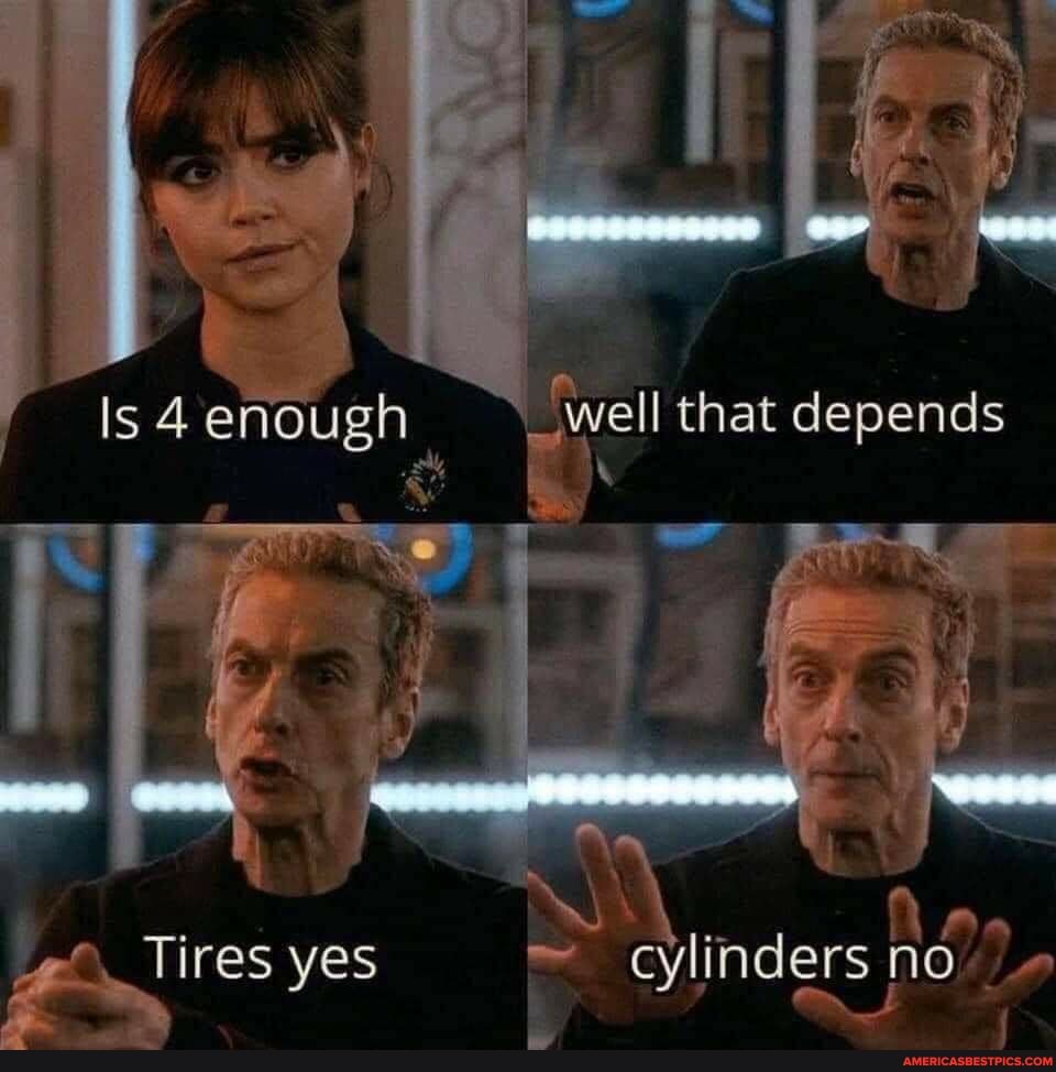 Is 4 enough well that depends oh \
Tires yes cylinders no