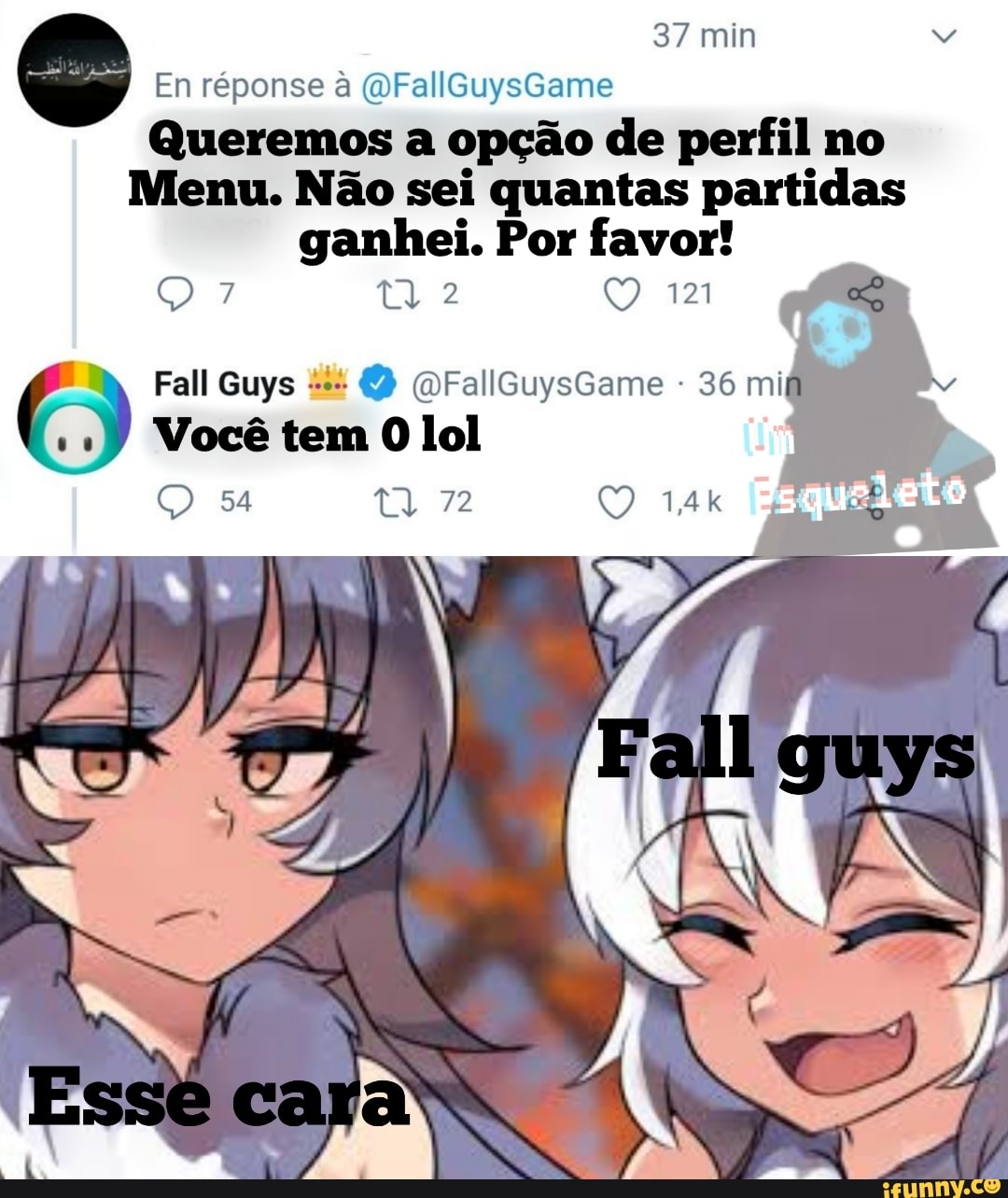 37 min
En réponse à (DFallGuysGame
Queremos a opção de perfil no
Menu. Não sei quantas partidas ganhei. Por favor!
121
Fall Guys (oFallGuysGame 36 mi
54 72 1,4k
Você tem 0 lol