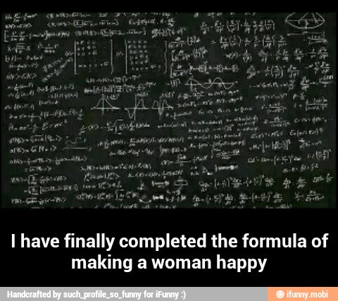I have finally completed the formula of
making a woman happy - I have finally completed the formula of making a woman happy