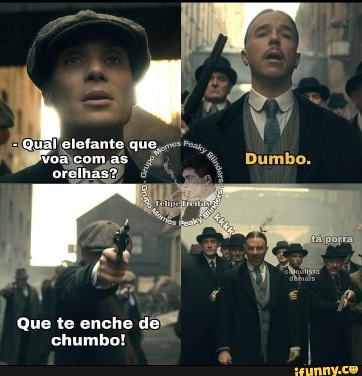- Qual elefante que voa cem as orethas?
Que te enche de chumbo!