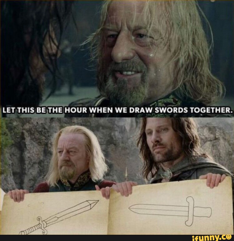 WE DRAW SWORDS TOGETHER. LET THIS BEXTHE HOUR WHEN - iFunny