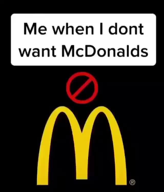 Me when I dont want McDonalds - iFunny :)